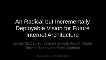An Radical but Incrementally  Deployable Vision for Future  Internet Architecture  James McCauley,