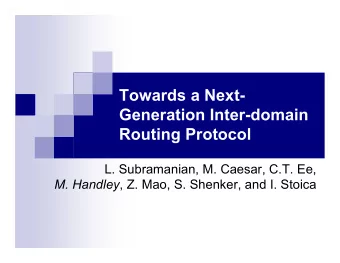 Towards a Next-  Generation Inter-domain  Routing Protocol  L. Subramanian, M. Caesar, C.T. Ee, M.