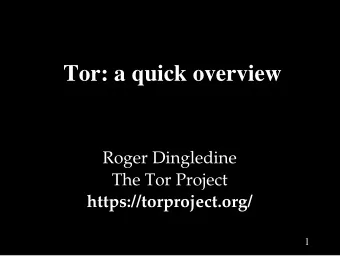 Tor: a quick overview  Roger Dingledine  The Tor Project  https://torproject.org/  1  What is Tor?