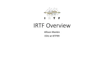 IRTF Overview  Allison Mankin  EDU at IETF99  Note Well  All of IRTF is Meeting This Week (IETF