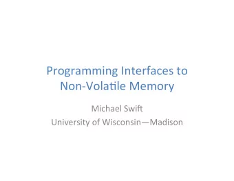 Programming  Interfaces  to    Non-Vola4le  Memory    Michael  Swi: