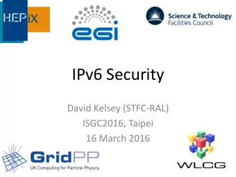 IPv6 Security  David Kelsey (STFC-RAL)  ISGC2016, Taipei  16 March 2016  Outline  Introduction