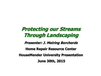 Protecting our Streams  Through Landscaping  Presenter: J. Meiring Borcherds  Home Repair Resource