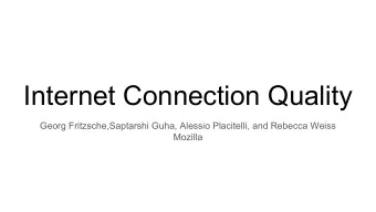 Internet Connection Quality  Georg Fritzsche,Saptarshi Guha, Alessio Placitelli, and Rebecca Weiss