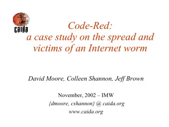 Code-Red:  a case study on the spread and  victims of an Internet worm  David Moore, Colleen
