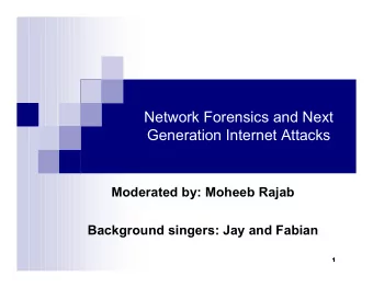 Network Forensics and Next  Generation Internet Attacks  Moderated by: Moheeb Rajab  Background