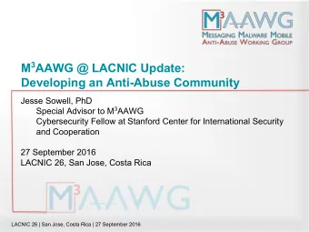 M 3 AAWG @ LACNIC Update:  Developing an Anti-Abuse Community  Jesse Sowell, PhD Special Advisor to