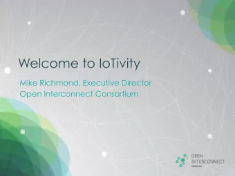 Welcome to IoTivity  Mike Richmond, Executive Director  Open Interconnect Consortium  Abstract