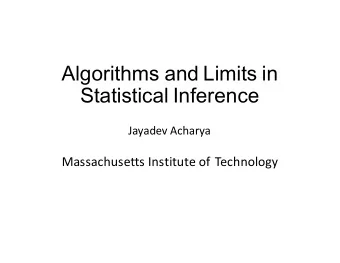 Algorithms and Limits in  Statistical Inference  Jayadev Acharya  Massachusetts Institute of