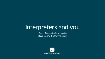 Interpreters and you  Mark Mynsted, @mmynsted  Dave Gurnell, @davegurnell  Interpreters and you
