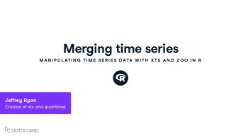 Merging time series  MAN IP U L ATIN G  TIME  SE R IE S DATA W ITH  XTS AN D  ZOO IN  R Je  re y
