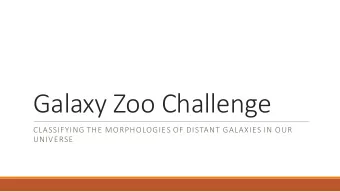Galaxy Zoo Challenge  CLASSIFYING THE MORPHOLOGIES OF DISTANT GALAXIES IN OUR  UNIVERSE  Is the