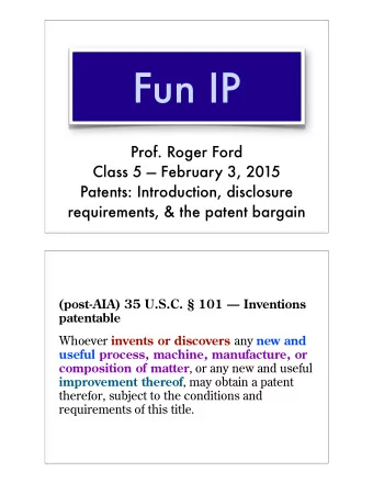 Fun IP  Prof. Roger Ford  Class 5  February 3, 2015  Patents: Introduction, disclosure