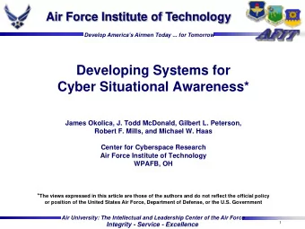 Developing Systems for  Cyber Situational Awareness*  James Okolica, J. Todd McDonald, Gilbert L.