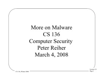 More on Malware  CS 136  Computer Security  Peter Reiher  March 4, 2008  Lecture 14  Page 1  CS