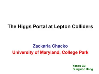 The Higgs Portal at Lepton Colliders  Zackaria Chacko  University of Maryland, College Park  Yanou