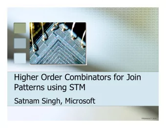 Higher Order Combinators for Join  Patterns using STM  Satnam Singh, Microsoft  TRANSACT 2006