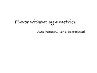 Flavor without symmetries  Alex Pomarol,  UAB (Barcelona)  Flavor without symmetries  Alex Pomarol,