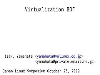 Virtualization BOF  Isaku Yamahata &lt;yamahata@valinux.co.jp&gt;