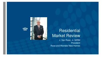 Residential  Market Review  J. Van Rose, Jr. MIRM  President  Rose and Womble New Homes  If we