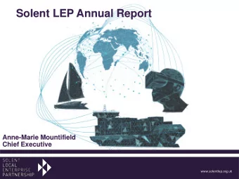 Solent LEP Annual Report  Anne-Marie Mountifield  Chief Executive  www.solentlep.org.uk  Solent LEP