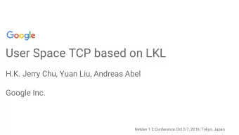 User Space TCP based on LKL  H.K. Jerry Chu, Yuan Liu, Andreas Abel  Google Inc.  Netdev 1.2