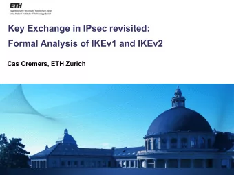 Key Exchange in IPsec revisited:  Formal Analysis of IKEv1 and IKEv2  Cas Cremers, ETH Zurich
