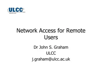 Network Access for Remote  Users  Dr John S. Graham  ULCC  j.graham@ulcc.ac.uk  Review of