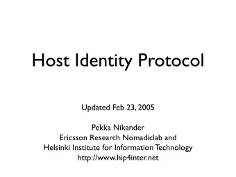 Host Identity Protocol  Updated Feb 23, 2005  Pekka Nikander  Ericsson Research Nomadiclab and
