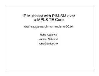 IP Multicast with PIM-SM over  a MPLS TE Core  draft-raggarwa-pim-sm-mpls-te-00.txt  Rahul Aggarwal
