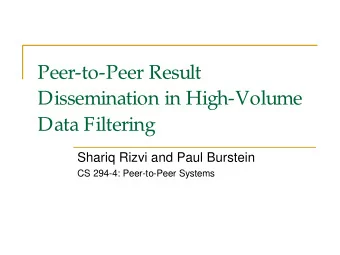 Peer-to-Peer Result  Dissemination in High-Volume  Data Filtering  Shariq Rizvi and Paul Burstein