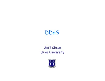 DDoS  Jeff Chase  Duke University  Flood Attacks   Direct a stream of packets toward a victim.