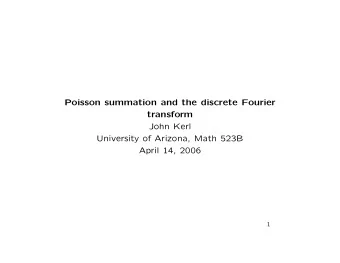 Poisson summation and the discrete Fourier  transform  John Kerl  University of Arizona, Math 523B