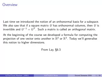 Overview  Last time we introduced the notion of an orthonormal basis for a subspace. We also saw