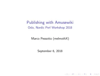 Publishing with Amusewiki  Oslo, Nordic Perl Workshop 2018  Marco Pessotto (melmothX)  September 6,