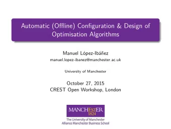 Automatic (Offline) Configuration &amp; Design of  Optimisation Algorithms  Manuel L  opez-Ib