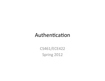 Authen'ca'on    CS461/ECE422    Spring  2012    Readings    Chapter  3