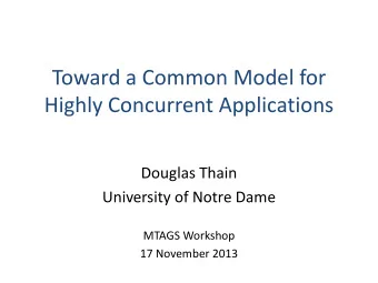 Toward a Common Model for  Highly Concurrent Applications  Douglas Thain  University of Notre Dame