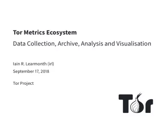 Tor Metrics Ecosystem  Data Collection, Archive, Analysis and Visualisation  Iain R. Learmonth