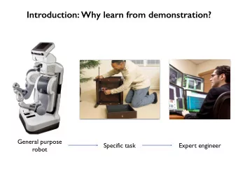 Introduction: Why learn from demonstration?  General purpose  Specific task  Expert engineer  robot
