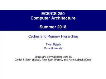 Computer Architecture  Summer 2018  Caches and Memory Hierarchies  Tyler Bletsch  Duke University
