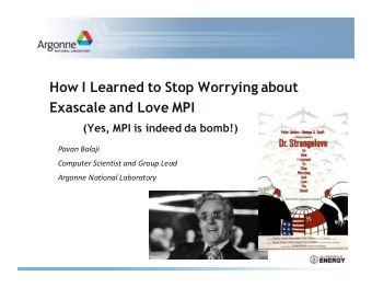 How I Learned to Stop Worrying about  Exascale and Love MPI  (Yes, MPI is indeed da bomb!)  Pavan