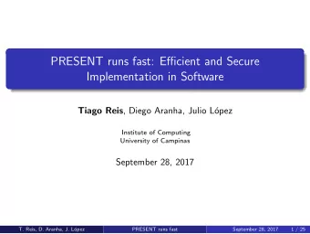 PRESENT runs fast: Efficient and Secure  Implementation in Software Tiago Reis , Diego Aranha,