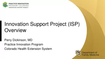 Innovation Support Project (ISP)  Overview  Perry Dickinson, MD  Practice Innovation Program