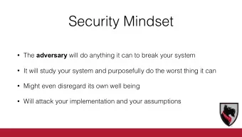 Security Mindset  The adversary will do anything it can to break your system  It will study