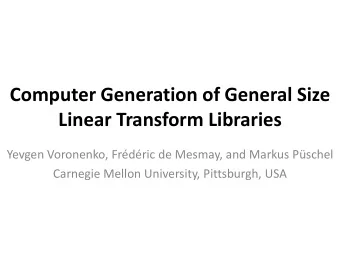 Linear Transform Libraries  Yevgen Voronenko, Frdric de Mesmay, and Markus Pschel  Carnegie