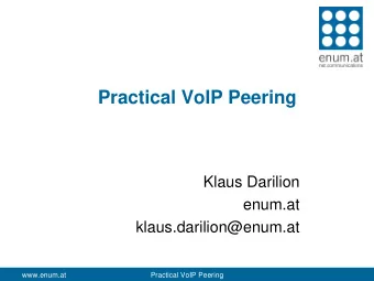 Practical VoIP Peering  Klaus Darilion  enum.at  klaus.darilion@enum.at  www.enum.at  Practical