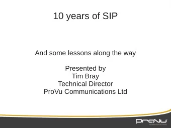 10 years of SIP  And some lessons along the way  Presented by  Tim Bray  Technical Director  ProVu