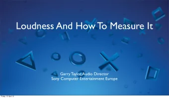Loudness And How To Measure It  Garry Taylor, Audio Director  Sony Computer Entertainment Europe