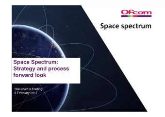 Space Spectrum:  Strategy and process  forward look  Stakeholder briefing  6 February 2017  0